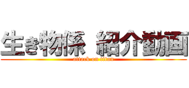 生き物係 紹介動画 (attack on titan)