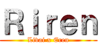 Ｒｉｒｅｎ (Livai x Eren)