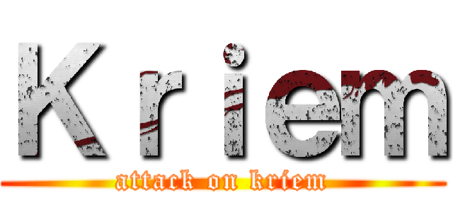 Ｋｒｉｅｍ (attack on kriem)