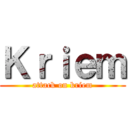 Ｋｒｉｅｍ (attack on kriem)
