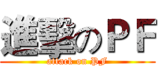 進擊のＰＦ (attack on PF)