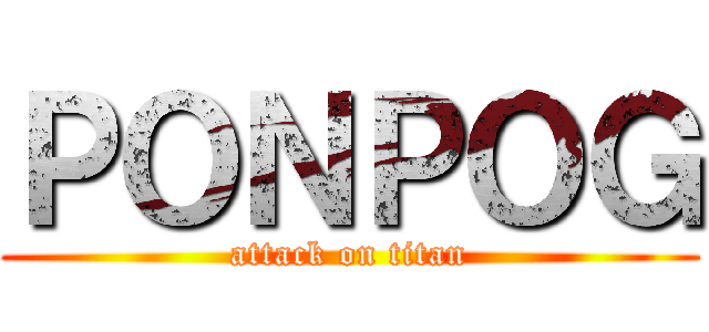 ＰＯＮＰＯＧ (attack on titan)