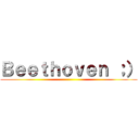 Ｂｅｅｔｈｏｖｅｎ ；） ()