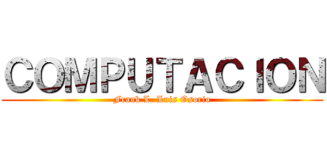 ＣＯＭＰＵＴＡＣＩＯＮ (Frank L. Luis Osorio)
