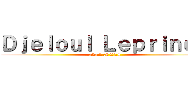 Ｄｊｅｌｏｕｌ Ｌｅｐｒｉｎｃｅ (attack on titan)