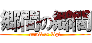 郷間の郷間 (small or big？)