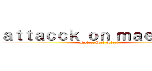 ａｔｔａｃｃｋ ｏｎ ｍａｅｈａｒａ (Maehara High School)