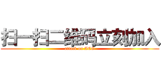 扫一扫二维码立刻加入 (attack on ACG)