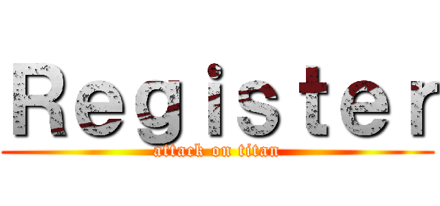 Ｒｅｇｉｓｔｅｒ (attack on titan)