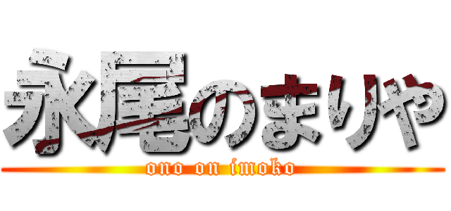 永尾のまりや (ono on imoko)