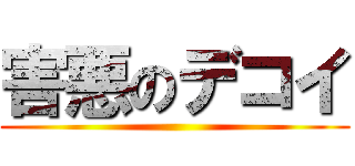 害悪のデコイ ()