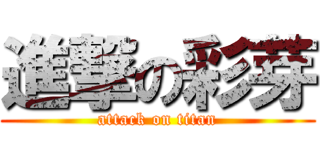 進撃の彩芽 (attack on titan)