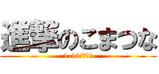 進撃のこまつな (1-10絶対優勝)