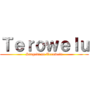 Ｔｅｒｏｗｅｌｕ (Singeki no Terowelu)