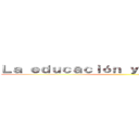 Ｌａ ｅｄｕｃａｃｉóｎ ｙ ｅｌ ｔｒａｂａｊｏ ()