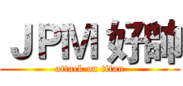 ＪＰＭ 好帥 (attack on titan)