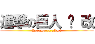 進撃の巨人 ‧ 改 (Revenge on attack)