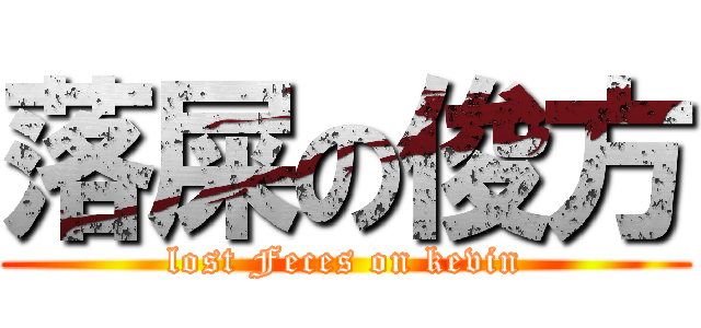 落屎の俊方 (lost Feces on kevin)