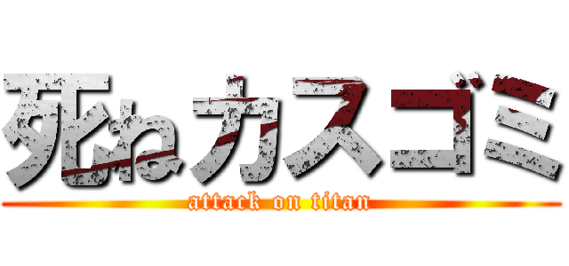死ねカスゴミ (attack on titan)