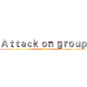 Ａｔｔａｃｋ ｏｎ ｇｒｏｕｐ (attack on group)