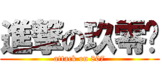 進撃の玖零柒 (attack on 807)