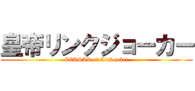 皇帝リンクジョーカー (CEASAR of Link joker)