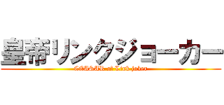 皇帝リンクジョーカー (CEASAR of Link joker)