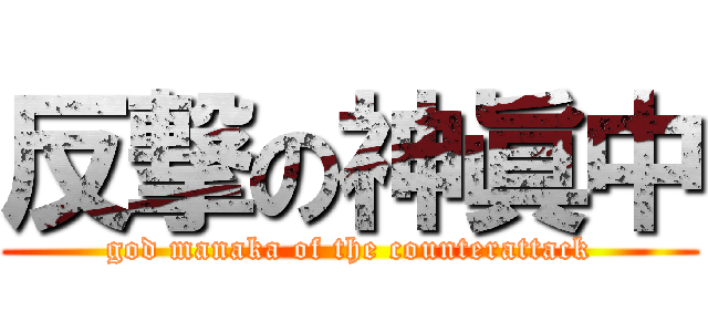 反撃の神眞中 (god manaka of the counterattack)