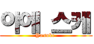 야에 스케 (Yæsuke )