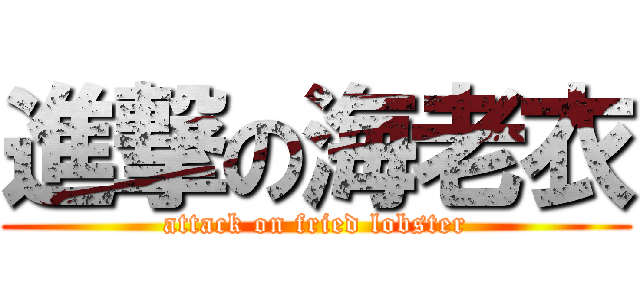 進撃の海老衣 (attack on fried lobster)