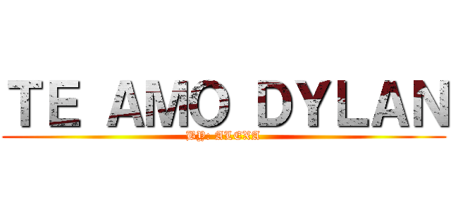 ＴＥ ＡＭＯ ＤＹＬＡＮ (BY: ALEXA)