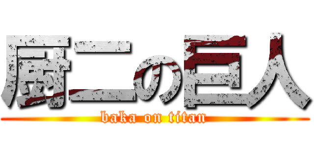 厨二の巨人 (baka on titan)