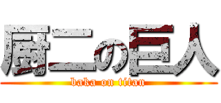 厨二の巨人 (baka on titan)
