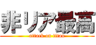 非リア最高 (attack on titan)