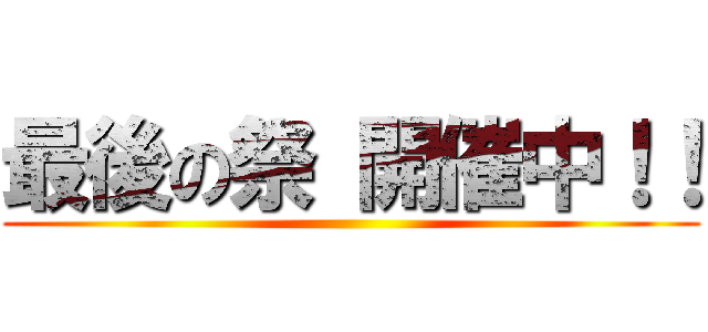 最後の祭 開催中！！ ()