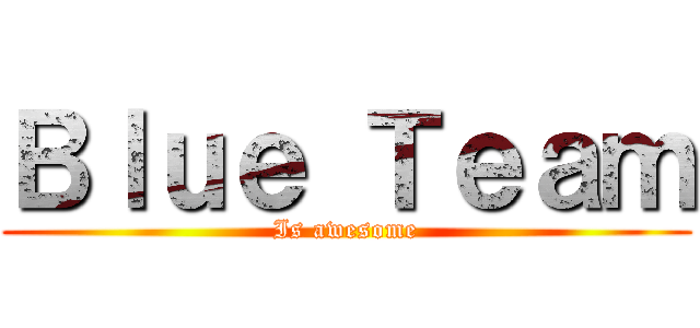 Ｂｌｕｅ Ｔｅａｍ (Is awesome)