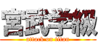 宮武学級 (attack on titan)