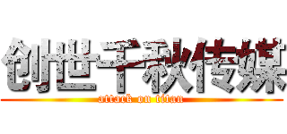 创世千秋传媒 (attack on titan)