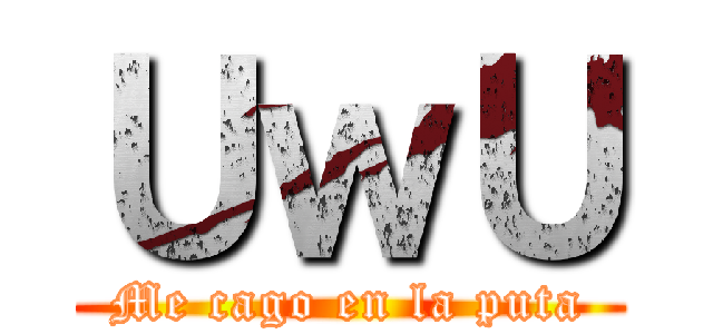 ＵｗＵ (Me cago en la puta)