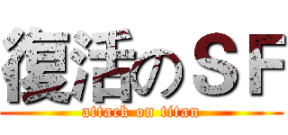 復活のＳＦ (attack on titan)