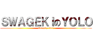 ＳＷＡＧＥＫＩのＹＯＬＯ (swiggity swag)