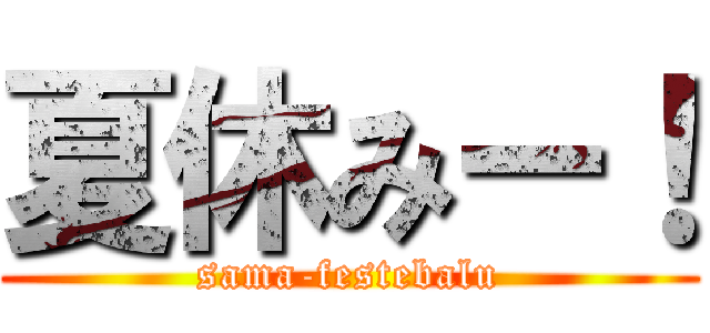 夏休みー！ (sama-festebalu)