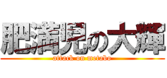 肥満児の大輝 (attack on metabo)