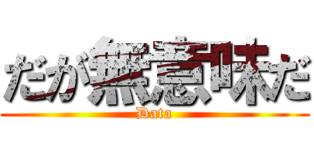 だが無意味だ (Data)