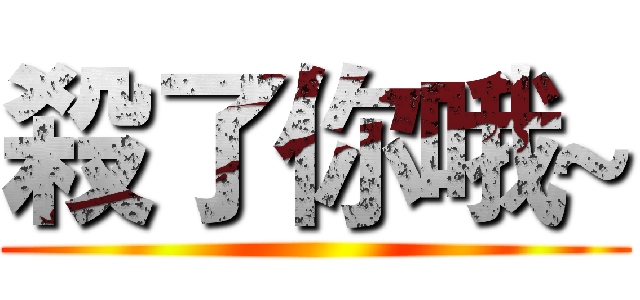 殺了你哦~ ()
