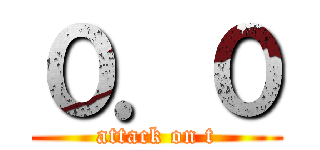 ０．０ (attack on t)