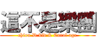 這不是樂團 (chiou.D.kid & Carol age)