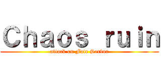 Ｃｈａｏｓ ｒｕｉｎ (attack on Fate Server)