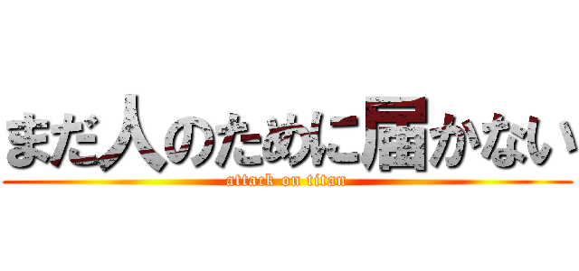 まだ人のために届かない (attack on titan)