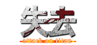 失去 (attack on titan)